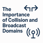 The Importance of Collision and Broadcast Domains